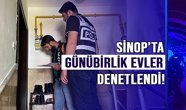 SİNOPTA GÜNÜBİRLİK EVLER DENETLENDİ Asayiş Sinop Flaş Haber